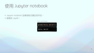使用 Jupyter notebook
22
• Jupyter notebook 放練習程式碼的好所在。
• 副檔名 .ipynb。
print('Hello, World!')
hello_world.ipynb
Hello, World!
 