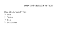 DATA STRUCTURES IN PYTHON
Data Structures in Python
 Lists
 Tuples
 Sets
 Dictionaries
 