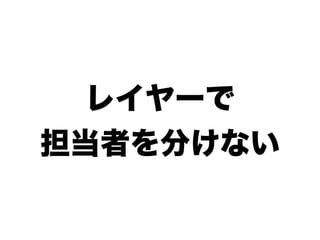 レイヤーで
担当者を分けない
 