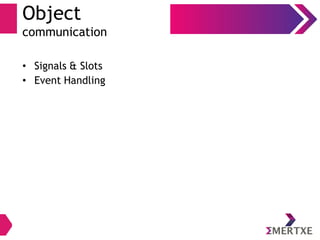 Object
communication
• Signals & Slots
• Event Handling
 
