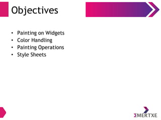 Objectives
• Painting on Widgets
• Color Handling
• Painting Operations
• Style Sheets
 