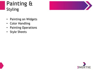 Painting &
Styling
• Painting on Widgets
• Color Handling
• Painting Operations
• Style Sheets
 