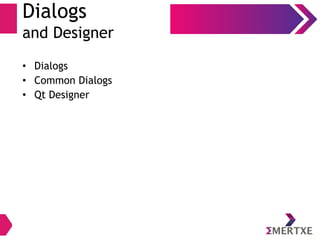 Dialogs
and Designer
• Dialogs
• Common Dialogs
• Qt Designer
 