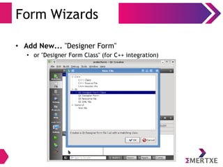 Form Wizards
• Add New... "Designer Form"
• or "Designer Form Class" (for C++ integration)
 