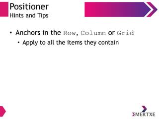 Positioner
Hints and Tips
• Anchors in the Row, Column or Grid
• Apply to all the items they contain
 