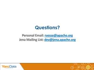 2 
5 
Questions? 
Personal Email: rvesse@apache.org 
Jena Mailing List: dev@jena.apache.org 
 