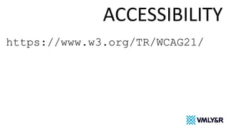 ACCESSIBILITY
https://www.w3.org/TR/WCAG21/
 
