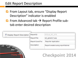 From Layout tab, ensure “Display Report Description” indicator is enabled From Advanced tab  Report Profile sub- tab enter desired description 
Edit Report Description  
