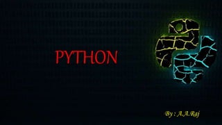 PYTHON
By : A.A.Raj
 