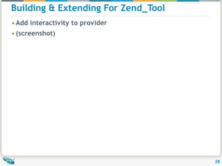 Building & Extending For Zend_Tool
• Add interactivity to provider
• (screenshot)




                                     28
 