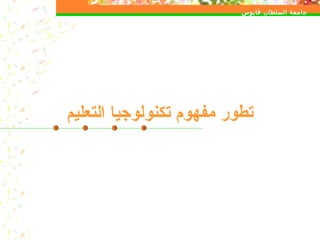 ‫التعليم‬ ‫تكنولوجيا‬ ‫مفهوم‬ ‫تطور‬
‫منطر‬ :‫كود‬3111
‫قابوس‬ ‫السلطان‬ ‫جامعة‬
‫التربية‬ ‫كلية‬
‫التعليم‬ ‫تكنولوجيا‬ ‫قسم‬
 