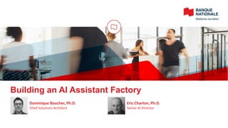 Building an AI Assistant Factory
Dominique Boucher, Ph.D.
Chief Solutions Architect
Eric Charton, Ph.D.
Senior AI Director
 