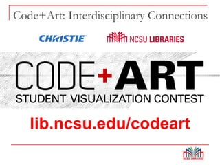 Code+Art: Interdisciplinary Connections
lib.ncsu.edu/codeart
 