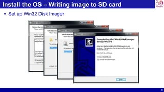 9
Install the OS – Writing image to SD card
 Set up Win32 Disk Imager
 
