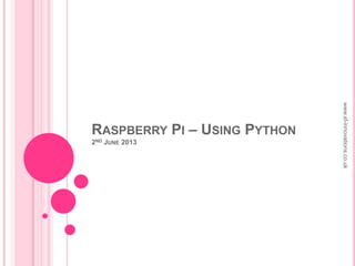 RASPBERRY PI – USING PYTHON
2ND JUNE 2013
www.sf-innovations.co.uk
 