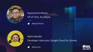 Raymond Ariﬁanto
VP of Tech, AccelByte.
@RayAriﬁanto
Mark Mandel
Developer Advocate, Google Cloud for Games.
@Neurotic
 