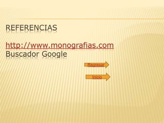 REFERENCIAS
http://www.monografias.com
Buscador Google
Regresar
Inicio
 