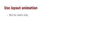 Use layout animation
- But for static only
 