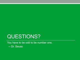 QUESTIONS?
You have to be odd to be number one.
-- Dr. Seuss
 
