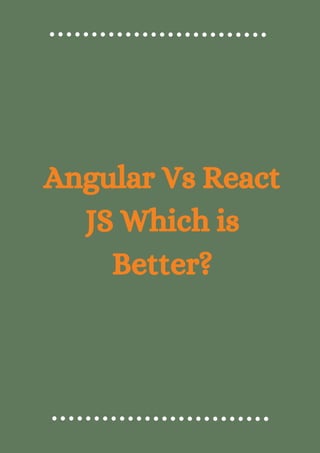 Angular Vs React
JS Which is
Better?
 