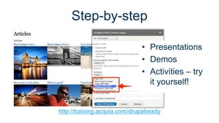 Step-by-step 
• Presentations 
• Demos 
• Activities – try 
it yourself! 
http://training.acquia.com/drupalready 
 