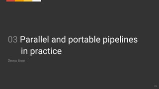 26
03 Parallel and portable pipelines
in practice
Demo time
 