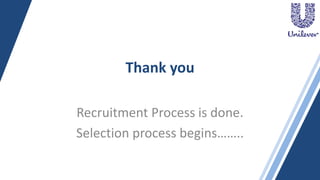 Thank you
Recruitment Process is done.
Selection process begins……..
 
