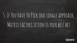 5.IfYouHavetoPickonesingleapproach,
Matrixfactorizationisyourbestbet
 