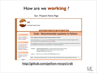 How are we working ?
        Our Project’s Home Page




http://github.com/python-recsys/crab
 