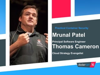 Practical Container Security
Mrunal Patel
Principal Software Engineer
Thomas Cameron
Cloud Strategy Evangelist
 