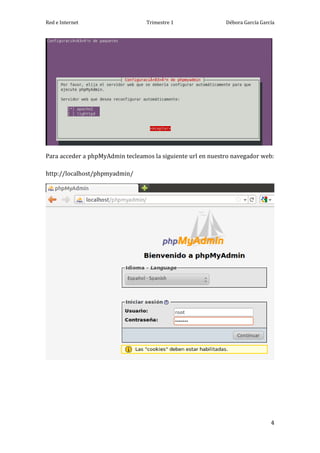 Red e Internet                    Trimestre 1                Débora García García




Para acceder a phpMyAdmin tecleamos la siguiente url en nuestro navegador web:

http://localhost/phpmyadmin/




                                                                               4
 