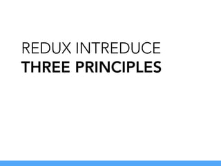 REDUX INTREDUCE
THREE PRINCIPLES
 