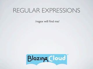 REGULAR EXPRESSIONS
      /regex will ﬁnd me/
 