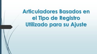 Articuladores Basados en
el Tipo de Registro
Utilizado para su Ajuste
 