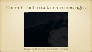 Commit tool to automate messages
https://github.com/jakeasmith/commit
 