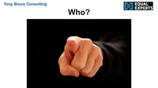 Who?
Tony Bruce Consulting
 