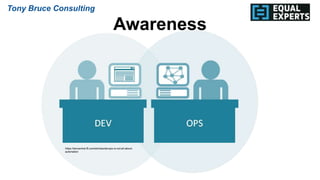 Awareness
Tony Bruce Consulting
https://devcentral.f5.com/articles/devops-is-not-all-about-
automation
 