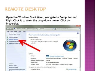 Open the Windows Start Menu, navigate to Computer and
Right Click it to open the drop down menu. Click on
Properties.
 