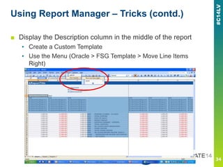 Using Report Manager – Tricks (contd.)
■ Display the Description column in the middle of the report
▪ Create a Custom Template
▪ Use the Menu (Oracle > FSG Template > Move Line Items
Right)
 