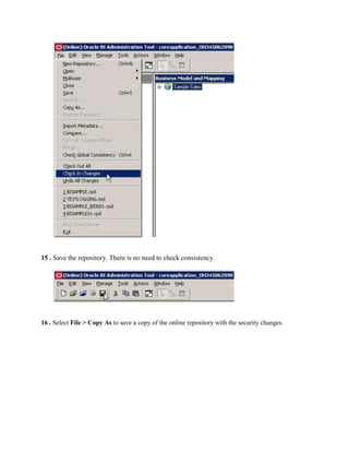 15 . Save the repository. There is no need to check consistency.




16 . Select File > Copy As to save a copy of the online repository with the security changes.
 