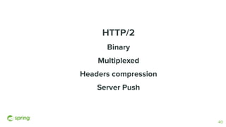 HTTP/2
Binary
Multiplexed
Headers compression
Server Push
40
 