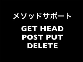 メソッドサポート
 GET HEAD
 POST PUT
  DELETE
 