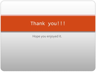 Hope you enjoyed it.
Thank you!!!
 