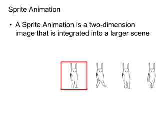 Sprite Animation

• A Sprite Animation is a two-dimension
  image that is integrated into a larger scene
 