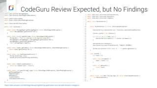 CodeGuru Review Expected, but No Findings
https://aws.amazon.com/de/blogs/devops/tightening-application-security-with-amazon-codeguru/
 