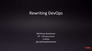 Rewriting DevOps
Matthew Boeckman
VP - Infrastructure
Craftsy
@matthewboeckman
 