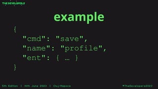 example
{
"cmd": "save",
"name": "profile",
"ent": { … }
}
 