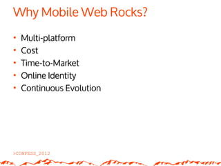 Why Mobile Web Rocks?
•   Multi-platform
•   Cost
•   Time-to-Market
•   Online Identity
•   Continuous Evolution
 
