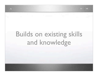 Builds on existing skills
    and knowledge
 