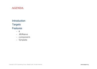 www.spagobi.orgCopyright © 2015 Engineering Group, SpagoBI Labs. All rights reserved.
AGENDA
Introduction
Targets
Features
– R
– JRI/Rserve
– components
– Template
 
